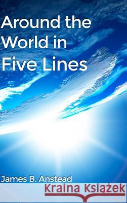 Around the World in Five Lines James B. Anstead 9781480959361 Dorrance Publishing Co. - książka