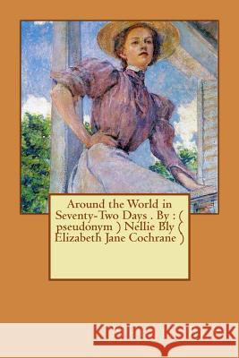 Around the World in Seventy-Two Days . By: ( pseudonym ) Nellie Bly ( Elizabeth Jane Cochrane ) Bly, Nellie 9781540675576 Createspace Independent Publishing Platform - książka