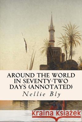 Around the World in Seventy-Two Days (annotated) Bly, Nellie 9781519264817 Createspace Independent Publishing Platform - książka