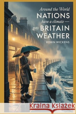 Around The World Nations Have A Climate - Britain Gets Weather Wickens 9798197749741 Independently Published - książka