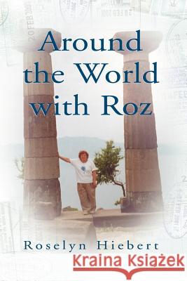 Around the World with Roz Roselyn Hiebert 9781413488111 Xlibris Corporation - książka