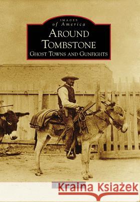 Around Tombstone:: Ghost Towns and Gunfights Jane Eppinga 9780738571270 Arcadia Publishing (SC) - książka
