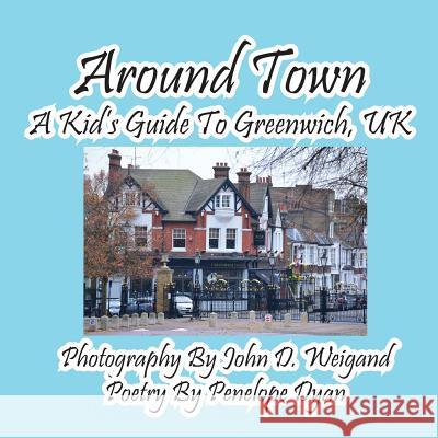 Around Town--A Kid's Guide to Greenwich, UK Penelope Dyan John D. Weigand 9781614771357 Bellissima Publishing - książka
