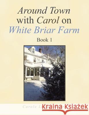 Around Town with Carol on White Briar Farm: Book 1 Carole Lokan-Moore 9781664109957 Xlibris Us - książka