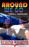Around We Go Tonya L. Chatelain 9781403313775 Authorhouse