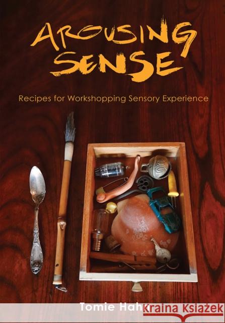 Arousing Sense: Recipes for Workshopping Sensory Experience Tomie Hahn 9780252086205 University of Illinois Press - książka