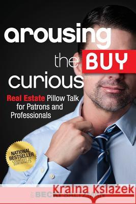 Arousing the Buy Curious: Real Estate Pillow Talk for Patrons and Professionals Becki Saltzman 9780989093507 Oomau Media - książka