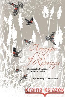 Arpeggio of Redwings: Chesapeake Seasons: A Guide to Joy Audrey Y. Scharmen Sandra Olivetti Martin 9781734886603 New Bay Books LLC - książka