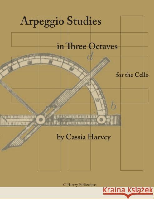 Arpeggio Studies in Three Octaves for the Cello Cassia Harvey 9781932823370 C. Harvey Publications - książka