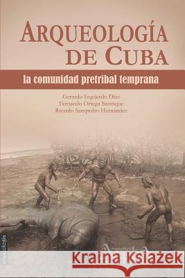 Arqueología de Cuba: la comunidad pretribal temprana Gerardo Izquierdo Díaz, Fernando Ortega Sastrique, Ricardo Sampedro Hernández 9789873851049 Aspha Ediciones - książka