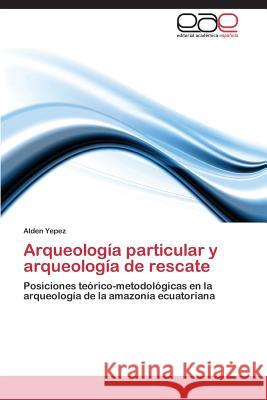 Arqueología particular y arqueología de rescate Yepez Alden 9783845489841 Editorial Academica Espanola - książka
