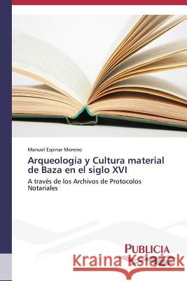 Arqueología y Cultura material de Baza en el siglo XVI Espinar Moreno Manuel 9783639557176 Publicia - książka