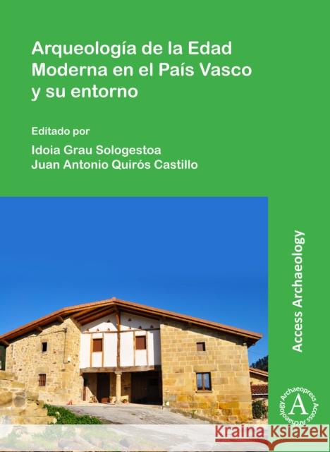 Arqueologia de la Edad Moderna En El Pais Vasco Y Su Entorno Grau Sologestoa, Idoia 9781789694383 Archaeopress Access Archaeology - książka