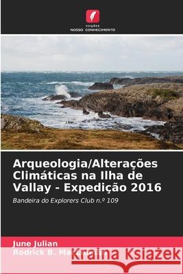 Arqueologia/Altera??es Clim?ticas na Ilha de Vallay - Expedi??o 2016 June Julian Rodrick B. MacLennan 9786208936327 Edicoes Nosso Conhecimento - książka