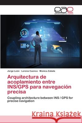 Arquitectura de acoplamiento entre INS/GPS para navegación precisa León, Jorge 9786202144025 Editorial Académica Española - książka