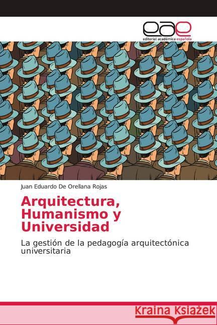 Arquitectura, Humanismo y Universidad : La gestión de la pedagogía arquitectónica universitaria De Orellana Rojas, Juan Eduardo 9786139406531 Editorial Académica Española - książka