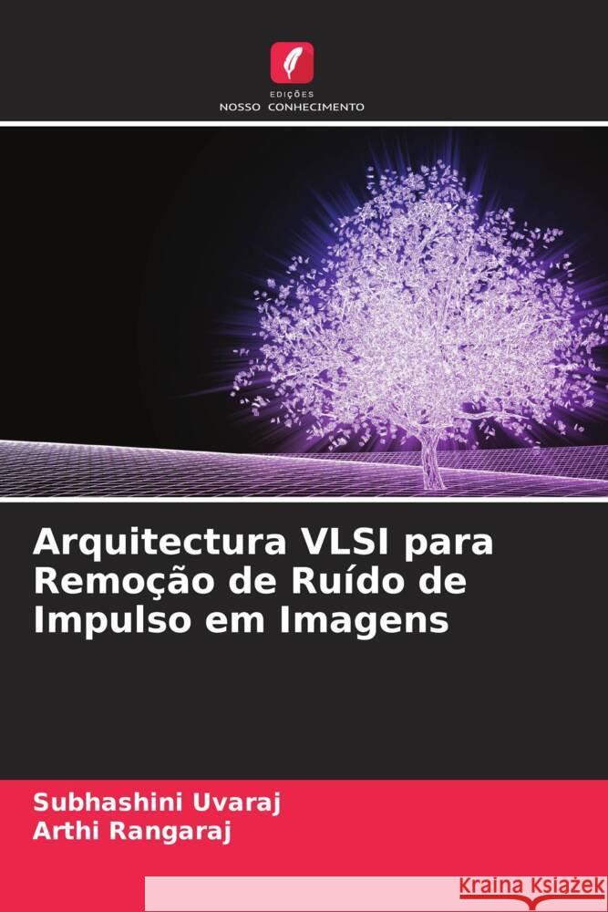 Arquitectura VLSI para Remoção de Ruído de Impulso em Imagens Uvaraj, Subhashini, Rangaraj, Arthi 9786204860015 Edições Nosso Conhecimento - książka