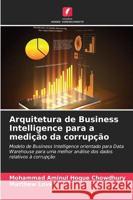 Arquitetura de Business Intelligence para a medição da corrupção Hoque Chowdhury, Mohammad Aminul, Love, Matthew 9786208681210 Edições Nosso Conhecimento - książka