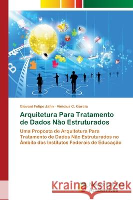 Arquitetura Para Tratamento de Dados Não Estruturados Jahn, Giovani Felipe 9786139615155 Novas Edicioes Academicas - książka