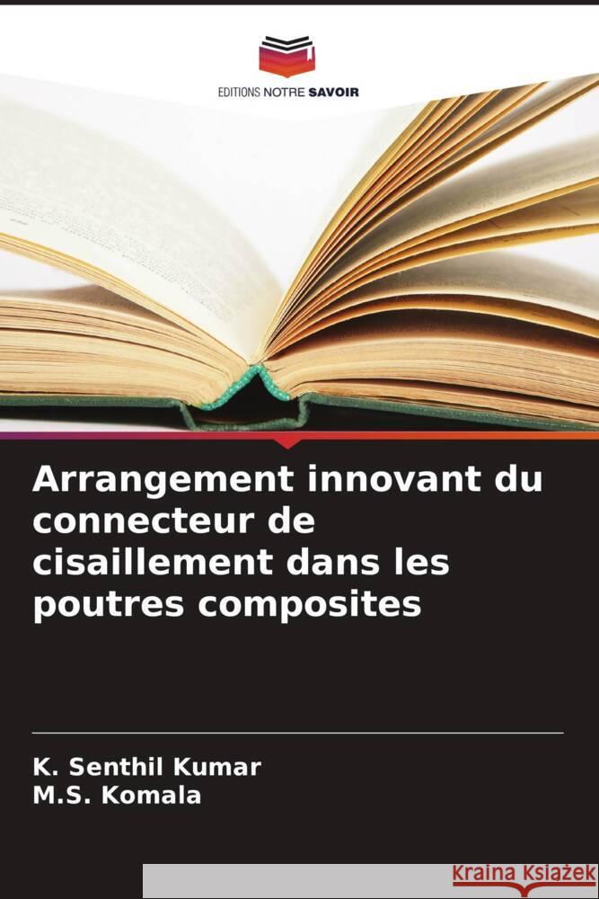 Arrangement innovant du connecteur de cisaillement dans les poutres composites Senthil Kumar, K., Komala, M.S. 9786208632892 Editions Notre Savoir - książka