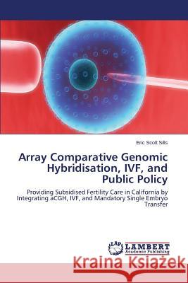 Array Comparative Genomic Hybridisation, Ivf, and Public Policy Sills Eric Scott 9783659107054 LAP Lambert Academic Publishing - książka