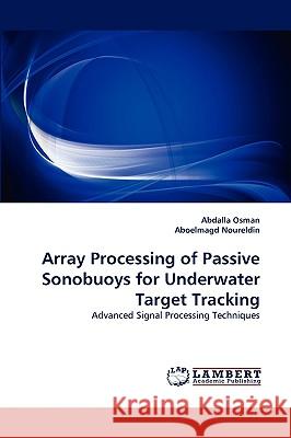 Array Processing of Passive Sonobuoys for Underwater Target Tracking Abdalla Osman, Aboelmagd Noureldin 9783838382838 LAP Lambert Academic Publishing - książka