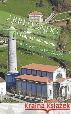 Arredondo: La Capital del Mundo Juan Jose Valer 9781092754972 Independently Published - książka