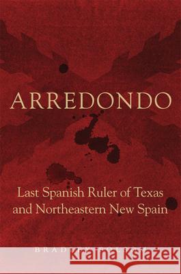 Arredondo: Last Spanish Ruler of Texas and Northeastern New Spain Bradley Folsom 9780806196930 University of Oklahoma Press - książka