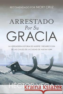 Arrestado Por Su Gracia Hector Vega 9781950948338 Freiling Publishing - książka