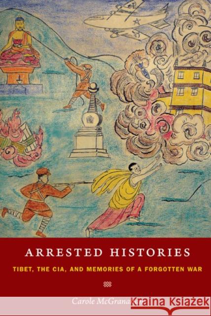 Arrested Histories: Tibet, the Cia, and Memories of a Forgotten War McGranahan, Carole 9780822347514 Duke University Press - książka