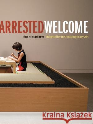 Arrested Welcome: Hospitality in Contemporary Art Irina Aristarkhova 9781517908966 University of Minnesota Press - książka