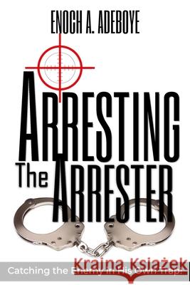 Arresting the Arrester: Catching the Enemy in His Own Trap Enoch Adejare Adeboye 9780971176003 Christian Living Books - książka