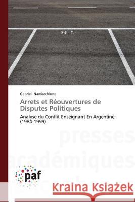 Arrets et Réouvertures de Disputes Politiques : Analyse du Conflit Enseignant En Argentine (1984-1999) Nardacchione Gabriel   9783838142449 Presses Academiques Francophones - książka