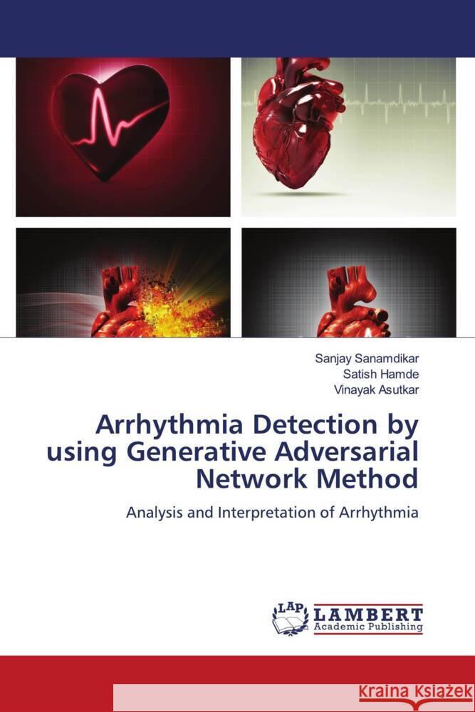 Arrhythmia Detection by using Generative Adversarial Network Method Sanamdikar, Sanjay, Hamde, Satish, Asutkar, Vinayak 9786206739135 LAP Lambert Academic Publishing - książka