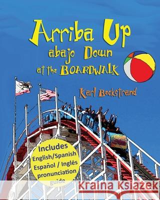 Arriba Up, Abajo Down at the Boardwalk: A Picture Book of Opposites Karl Beckstrand 9780615688237 Premio Publishing & Gozo Books, LLC - książka