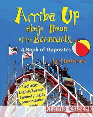 Arriba Up, Abajo Down at the Boardwalk: A Picture Book of Opposites Karl Beckstrand 9781479168132 Createspace Independent Publishing Platform - książka