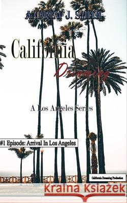 Arrival in Los Angeles (#1 of California Dreaming): A Los Angeles Series Michela Crocetti California Dreaming Production Andrew J. Smith 9781724122056 Independently Published - książka