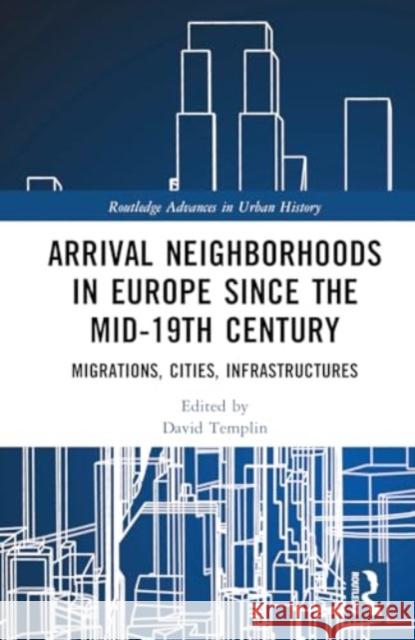 Arrival Neighborhoods in Europe Since the Mid-19th Century: Migrations, Cities, Infrastructures David Templin 9781032320502 Routledge - książka