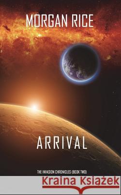 Arrival (The Invasion Chronicles-Book Two): A Science Fiction Thriller Rice, Morgan 9781640294974 Morgan Rice - książka