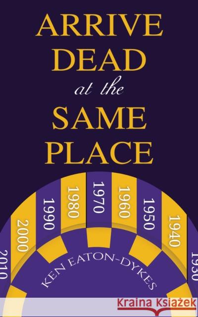 Arrive Dead at the Same Place Ken Eaton-Dykes 9781035829798 Austin Macauley Publishers - książka