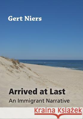 Arrived at Last: An Immigrant Narrative Niers, Gert 9781491856406 Authorhouse - książka