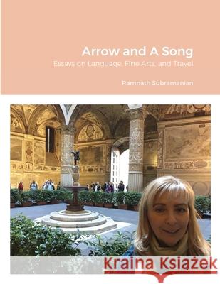 Arrow and A Song: Essays on Language, Fine Arts, and Travel Ramnath Subramanian 9781716266539 Lulu.com - książka