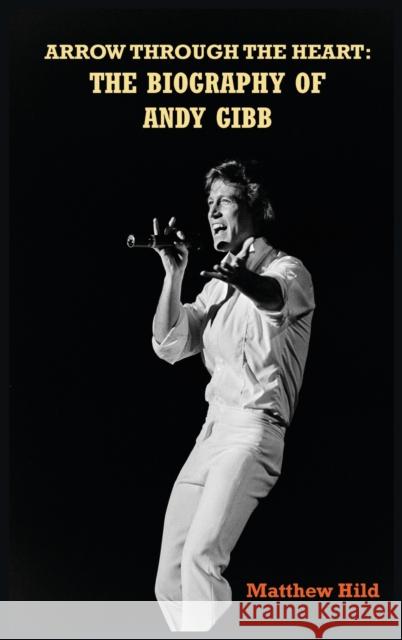 Arrow Through the Heart (hardback): The Biography of Andy Gibb Hild, Matthew 9781629339214 BearManor Media - książka