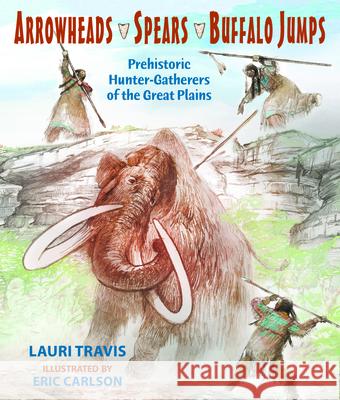 Arrowheads, Spears, and Buffalo Jumps Travis, Lauri 9780878426928 Mountain Press Publishing Company - książka