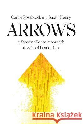 Arrows: A Systems-Based Approach to School Leadership: A Systems-Based Approach to School Leadership: a Systems-Based Approach Carrie Rosebrock Sarah Henry 9781950089062 Mimi and Todd Press - książka