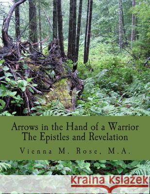Arrows in the Hand of a Warrior: The Epistles and Revelation Vienna M. Rose 9781502855145 Createspace - książka