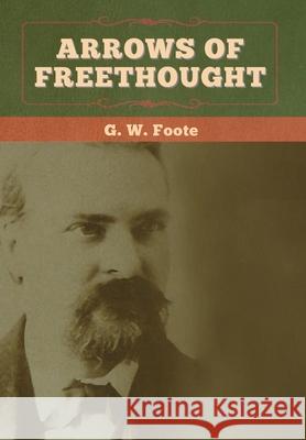 Arrows of Freethought G. W. Foote 9781647993733 Bibliotech Press - książka