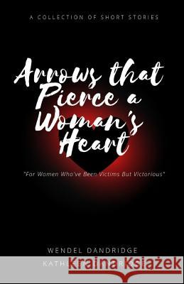 Arrows That Pierce a Woman's Heart: ...How She Survived... Wendel T. Dandridge Lee Dandridge 9781460967416 Createspace - książka