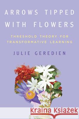 Arrows Tipped with Flowers: Threshold Theory for Transformative Learning Julie Geredien 9780252089282 University of Illinois Press - książka