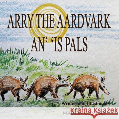 Arry the Aardvark and his Pals Conway, Martin 9781544812021 Createspace Independent Publishing Platform - książka